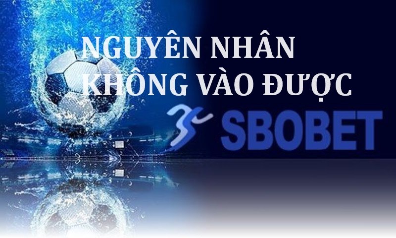 Nguyên nhân không vào được Sbobet